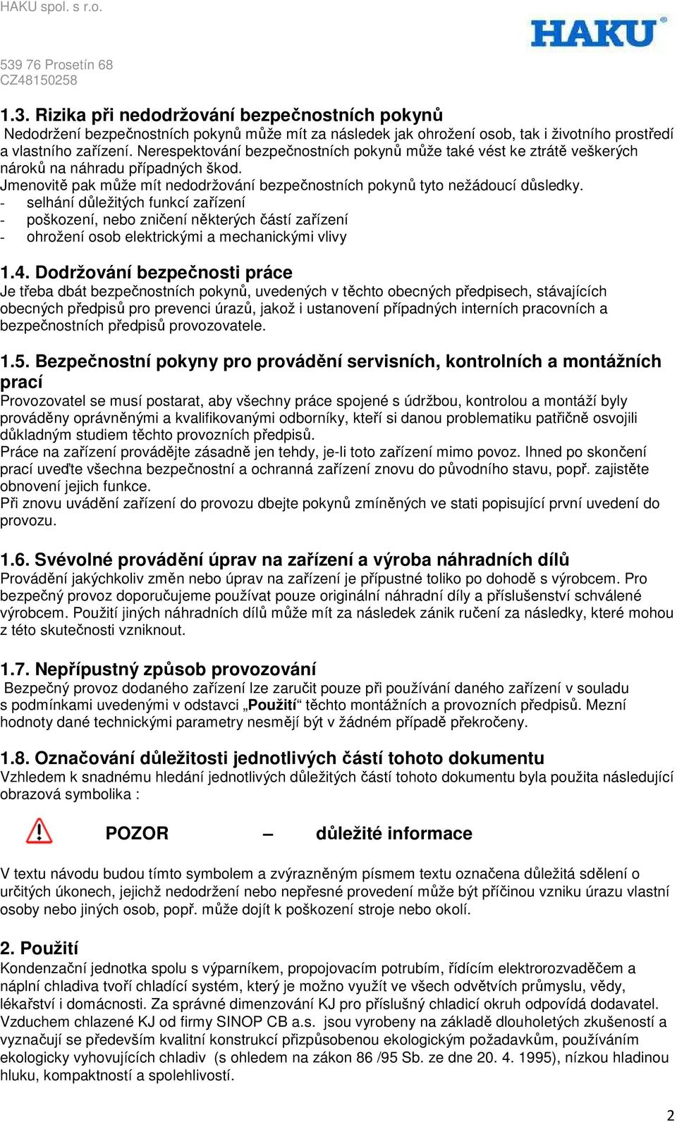 - selhání důležitých funkcí zařízení - poškození, nebo zničení některých částí zařízení - ohrožení osob elektrickými a mechanickými vlivy 1.4.