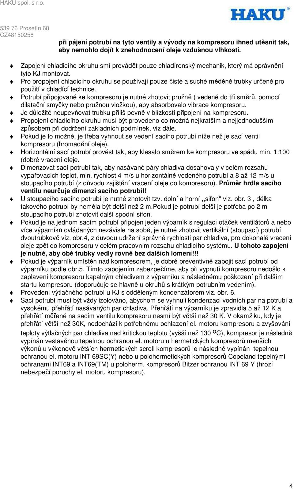 Pro propojení chladicího okruhu se používají pouze čisté a suché měděné trubky určené pro použití v chladící technice.