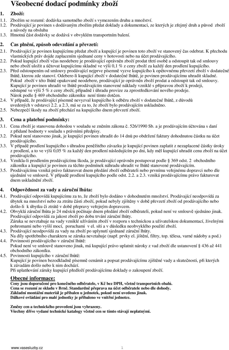 2. Čas plnění, způsob odevzdání a převzetí: 2.1. Prodávající je povinen kupujícímu předat zboží a kupující je povinen toto zboží ve stanovený čas odebrat.