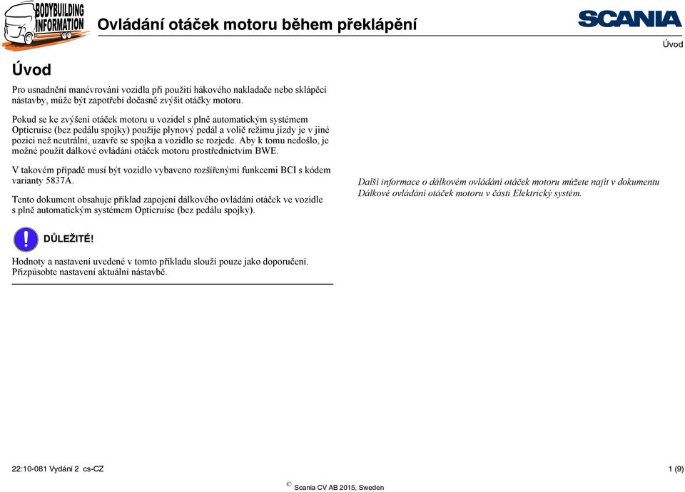 vozidlo se rozjede. Aby k tomu nedošlo, je možné použít dálkové ovládání otáček motoru prostřednictvím BWE. V takovém případě musí být vozidlo vybaveno rozšířenými funkcemi BCI s kódem varianty 5837A.