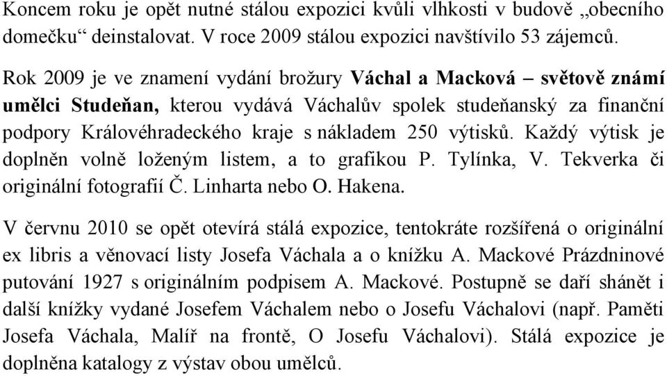 Každý výtisk je doplněn volně loženým listem, a to grafikou P. Tylínka, V. Tekverka či originální fotografií Č. Linharta nebo O. Hakena.