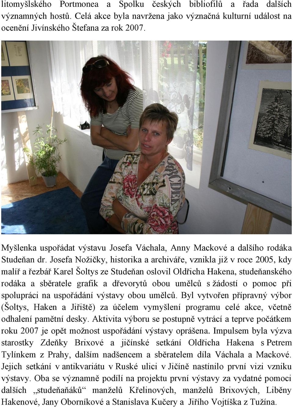 Josefa Nožičky, historika a archiváře, vznikla již v roce 2005, kdy malíř a řezbář Karel Šoltys ze Studeňan oslovil Oldřicha Hakena, studeňanského rodáka a sběratele grafik a dřevorytů obou umělců s