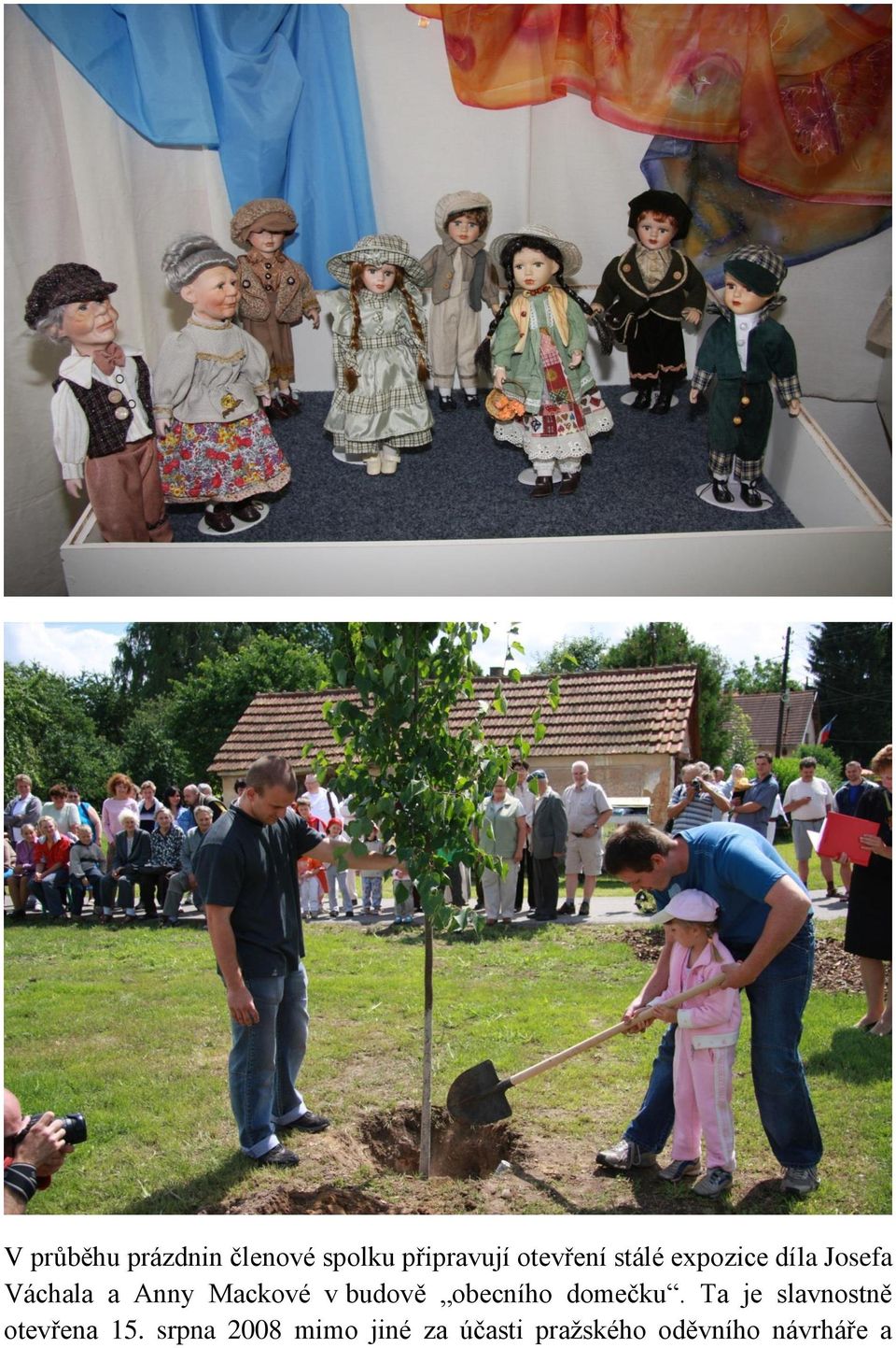 budově obecního domečku. Ta je slavnostně otevřena 15.