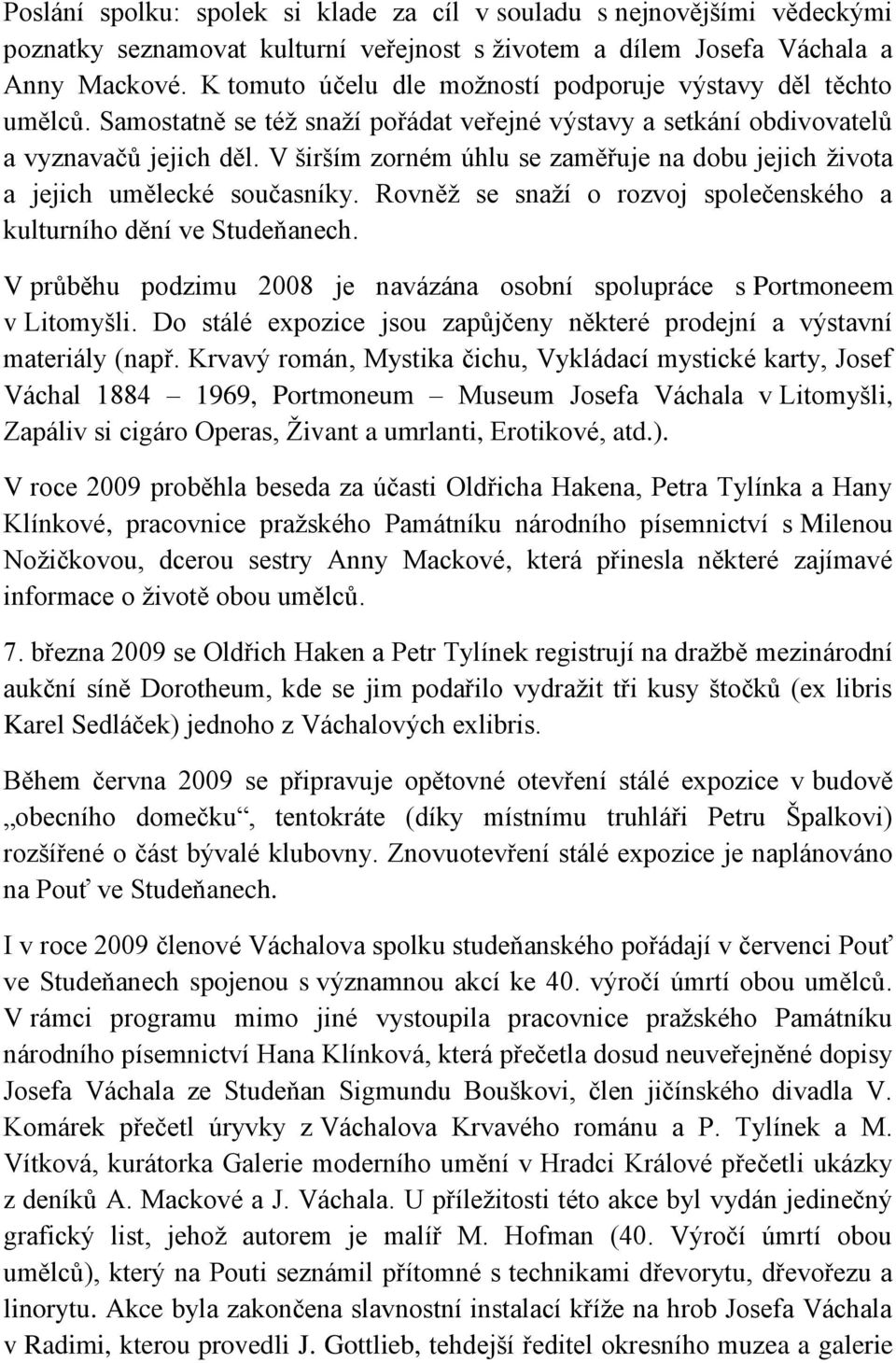 V širším zorném úhlu se zaměřuje na dobu jejich života a jejich umělecké současníky. Rovněž se snaží o rozvoj společenského a kulturního dění ve Studeňanech.