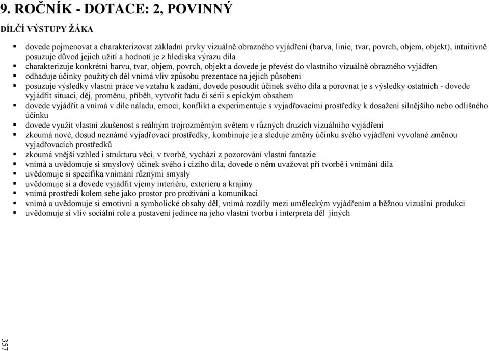 jejich užití a hodnotí je z hlediska výrazu díla charakterizuje konkrétní barvu, tvar, objem, povrch, objekt a dovede je převést do vlastního vizuálně obrazného vyjádřen odhaduje účinky použitých děl