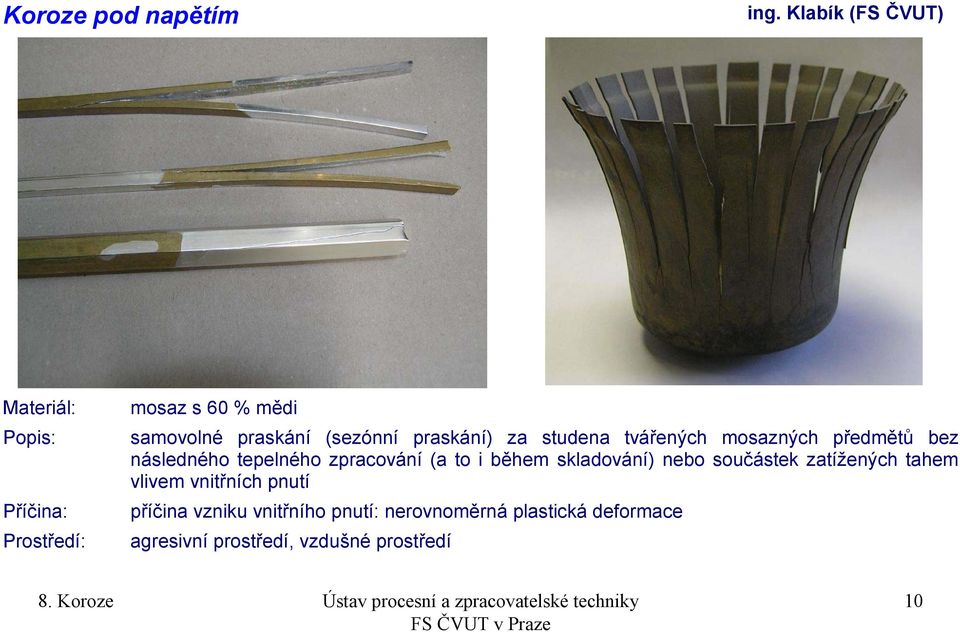 praskání) za studena tvářených mosazných předmětů bez následného tepelného zpracování (a to i během