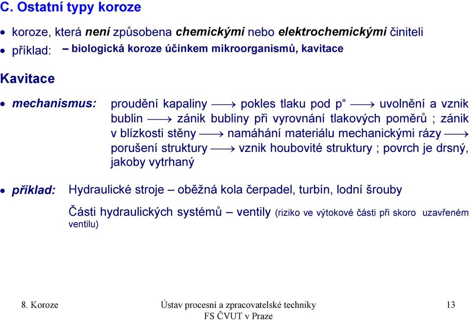 blízkosti stěny namáhání materiálu mechanickými rázy porušení struktury vznik houbovité struktury ; povrch je drsný, jakoby vytrhaný příklad: