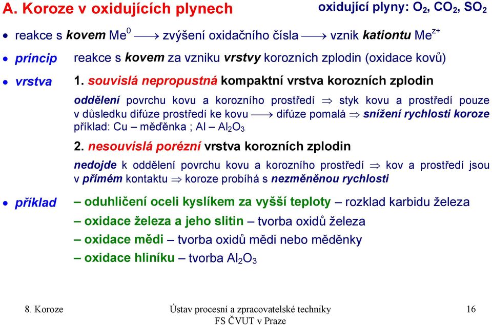 souvislá nepropustná kompaktní vrstva korozních zplodin oddělení povrchu kovu a korozního prostředí styk kovu a prostředí pouze v důsledku difúze prostředí ke kovu difúze pomalá snížení rychlosti