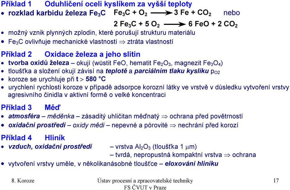 složení okují závisí na teplotě a parciálním tlaku kyslíku p O2 koroze se urychluje při t > 580 C urychlení rychlosti koroze v případě adsorpce korozní látky ve vrstvě v důsledku vytvoření vrstvy