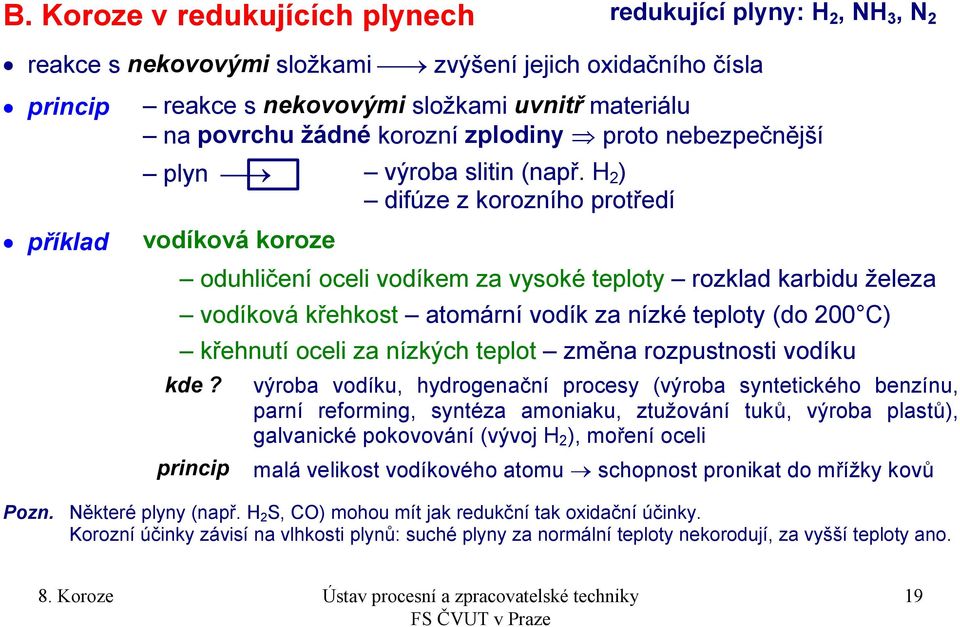 H 2 ) difúze z korozního protředí vodíková koroze oduhličení oceli vodíkem za vysoké teploty rozklad karbidu železa vodíková křehkost atomární vodík za nízké teploty (do 200 C) křehnutí oceli za