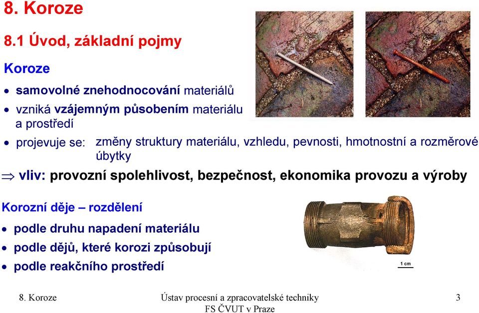 materiálu a prostředí projevuje se: změny struktury materiálu, vzhledu, pevnosti, hmotnostní a