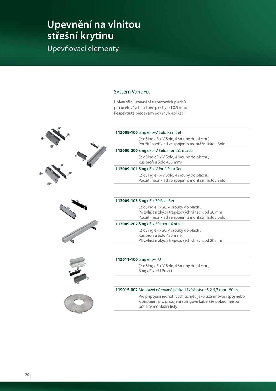 šrouby do plechu, kus profilu Solo 450 mm) 113009-101 SingleFix-V Profi Paar Set (2 x SingleFix-V Solo, 4 šrouby do plechu) Použití například ve spojení s montážní lištou Solo 113009-103 SingleFix 20
