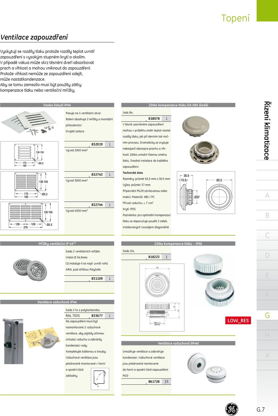 by se tomu zamezilo musí být použity zátky kompenzace tlaku nebo ventilační mřížky.