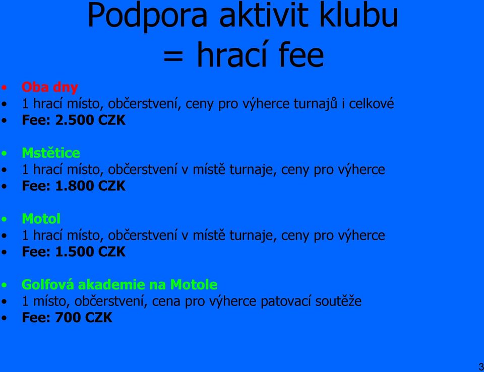 500 CZK Mstětice 1 hrací místo, občerstvení v místě turnaje, ceny pro výherce Fee: 1.