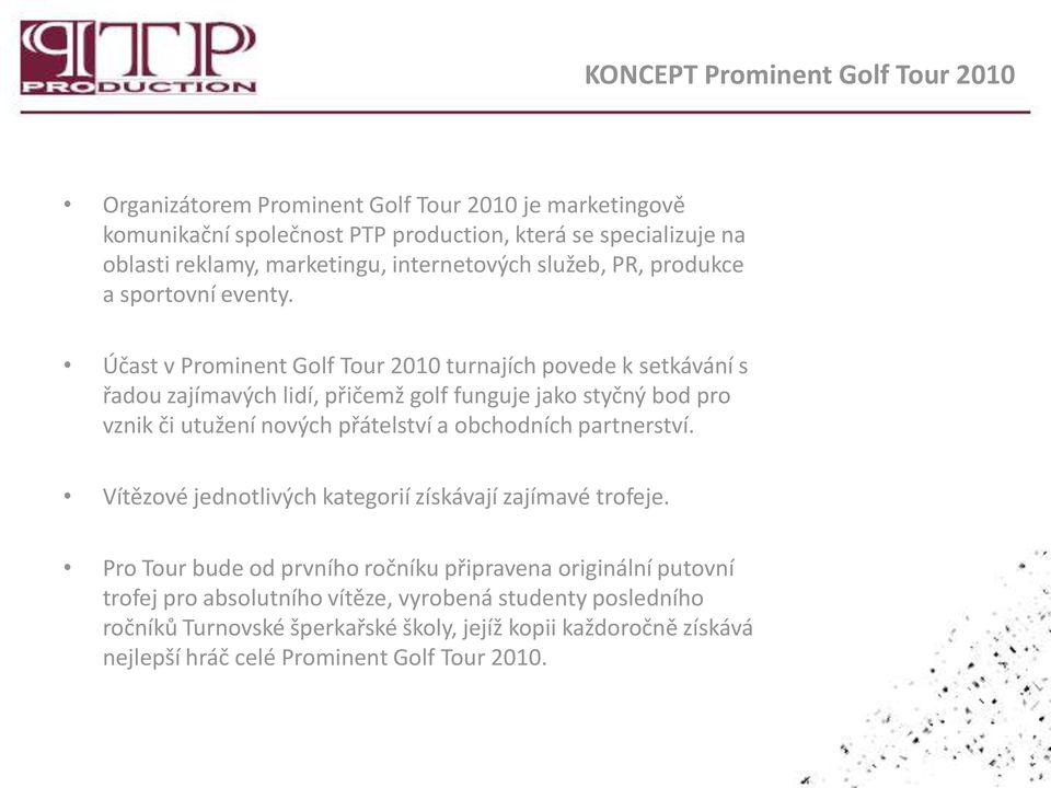 Účast v Prominent Golf Tour 2010 turnajích povede k setkávání s řadou zajímavých lidí, přičemž golf funguje jako styčný bod pro vznik či utužení nových přátelství a obchodních