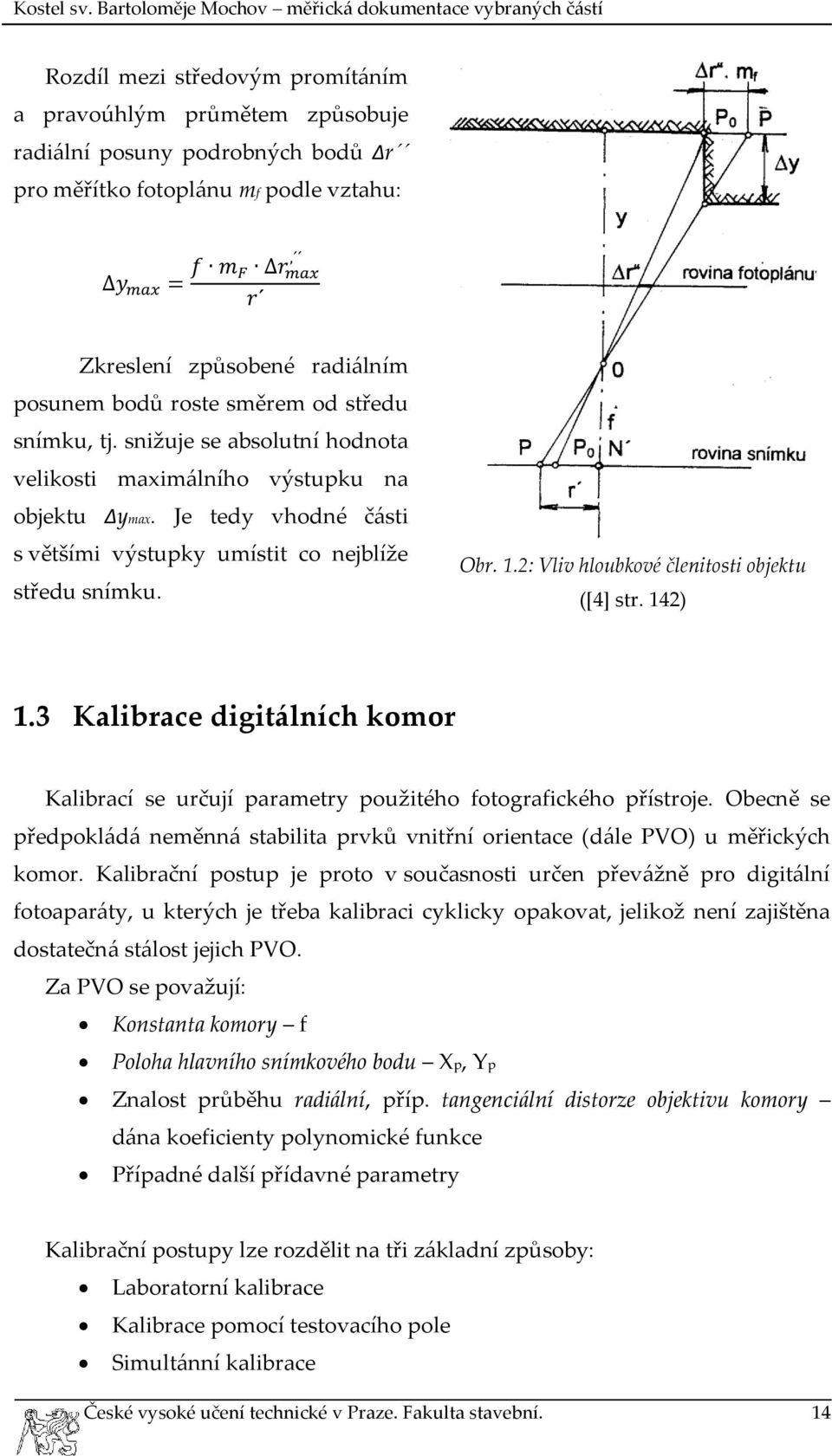 2: Vliv hloubkové členitosti objektu ([4] str. 142) 1.3 Kalibrace digitálních komor Kalibrací se určují parametry použitého fotografického přístroje.