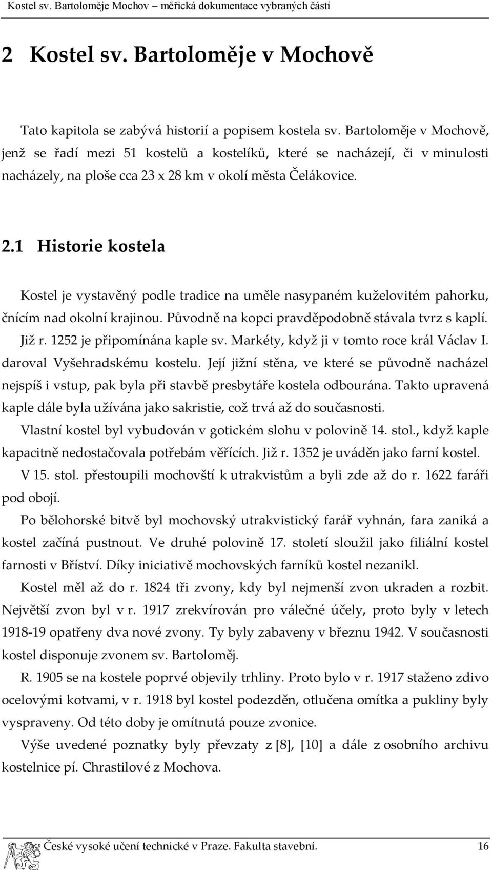 x 28 km v okolí města Čelákovice. 2.1 Historie kostela Kostel je vystavěný podle tradice na uměle nasypaném kuželovitém pahorku, čnícím nad okolní krajinou.