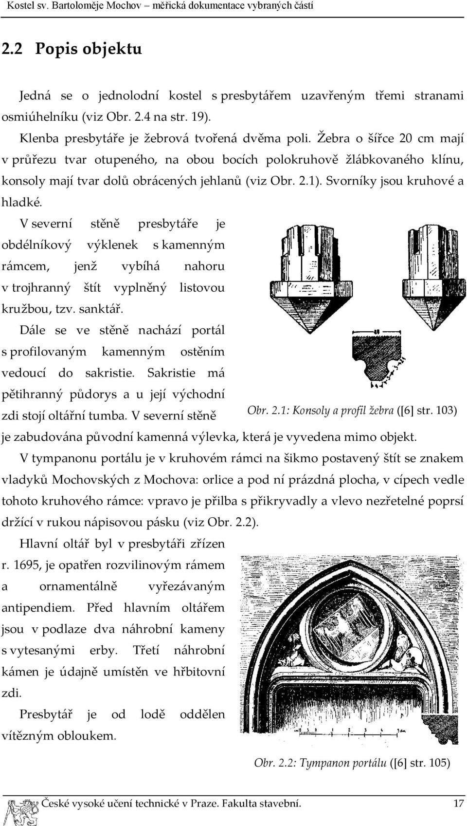 V severní stěně presbytáře je obdélníkový výklenek s kamenným rámcem, jenž vybíhá nahoru v trojhranný štít vyplněný listovou kružbou, tzv. sanktář.