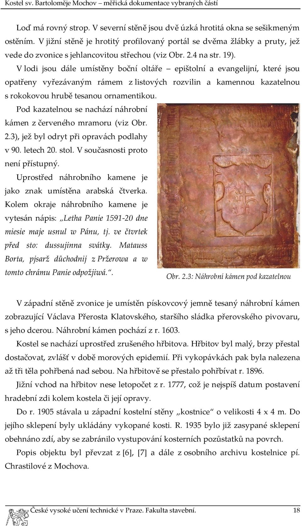 V lodi jsou dále umístěny boční oltáře epištolní a evangelijní, které jsou opatřeny vyřezávaným rámem z listových rozvilin a kamennou kazatelnou s rokokovou hrubě tesanou ornamentikou.