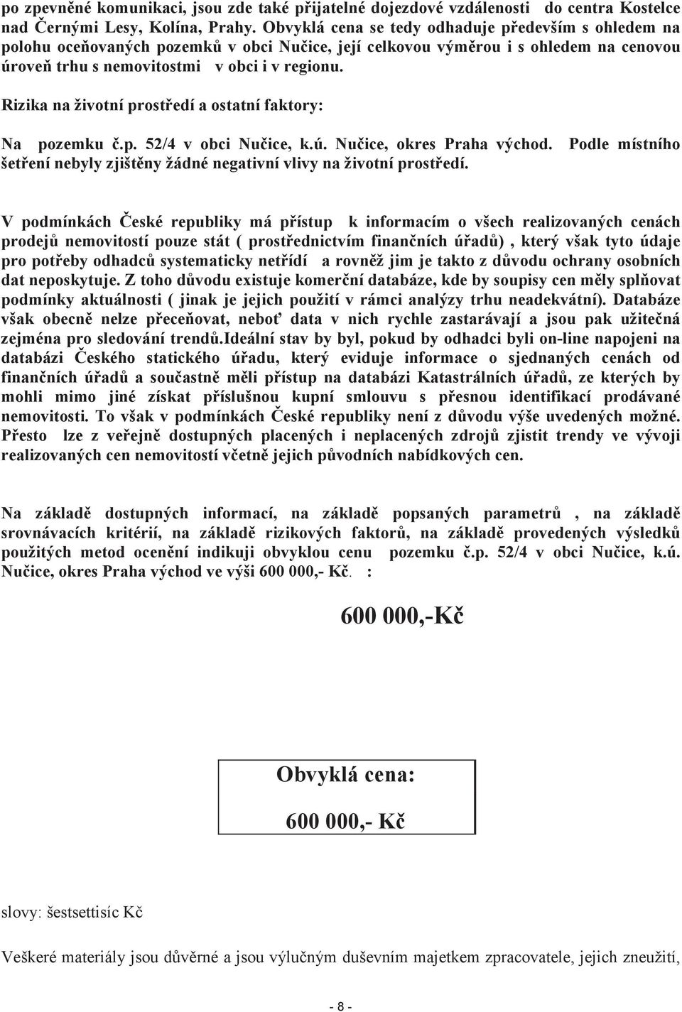 Rizika na životní prostředí a ostatní faktory: Na pozemku č.p. 52/4 v obci Nučice, k.ú. Nučice, okres Praha východ. Podle místního šetření nebyly zjištěny žádné negativní vlivy na životní prostředí.