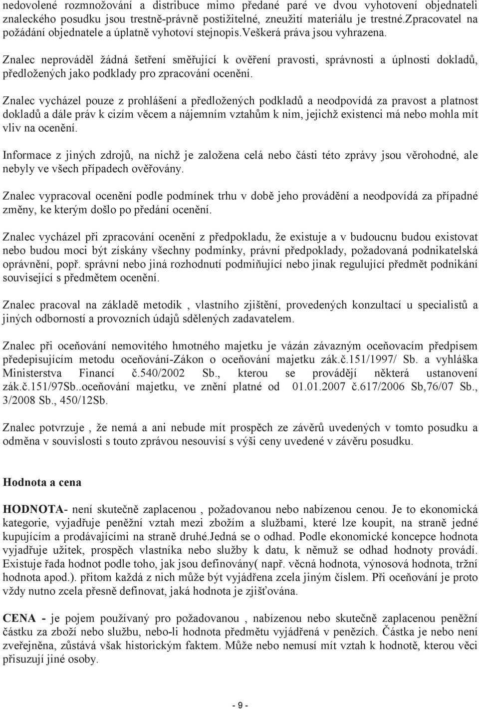 Znalec neprováděl žádná šetření směřující k ověření pravosti, správnosti a úplnosti dokladů, předložených jako podklady pro zpracování ocenění.