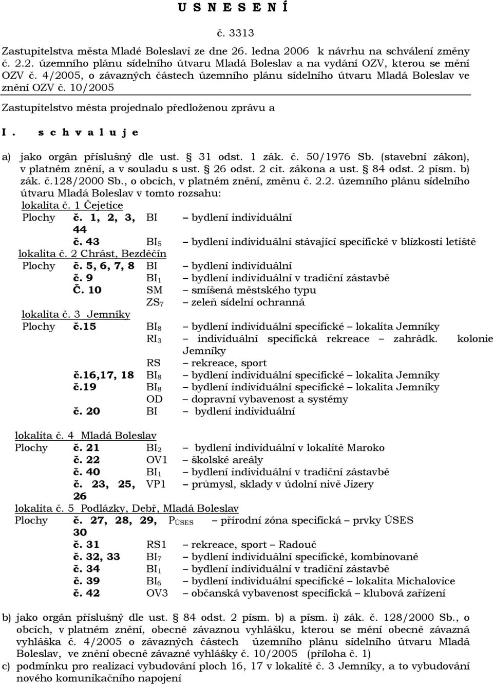 (stavební zákon), v platném znění, a v souladu s ust. 26 odst. 2 cit. zákona a ust. 84 odst. 2 písm. b) zák. č.128/2000 Sb., o obcích, v platném znění, změnu č. 2.2. územního plánu sídelního útvaru Mladá Boleslav v tomto rozsahu: lokalita č.