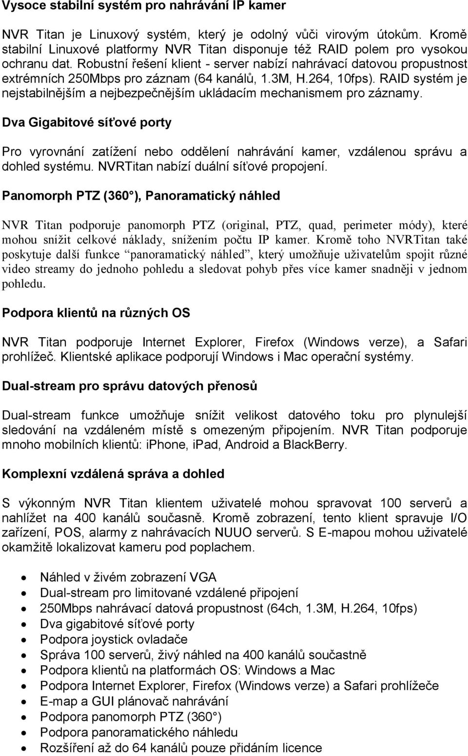 Robustní řešení klient - server nabízí nahrávací datovou propustnost extrémních 250Mbps pro záznam (64 kanálů, 1.3M, H.264, 10fps).