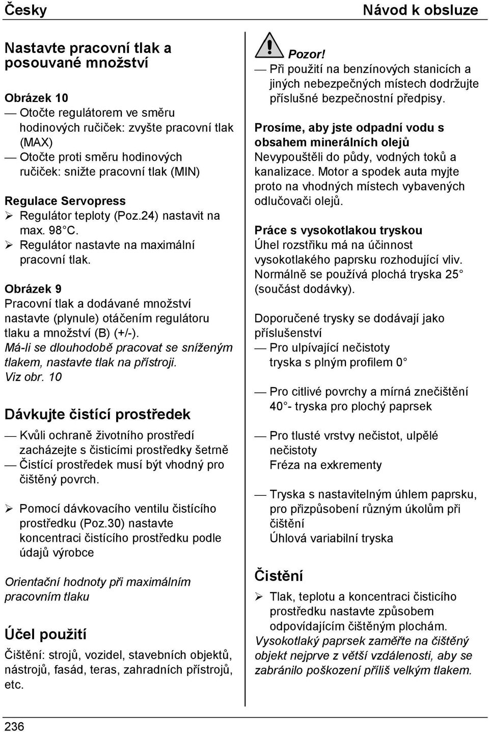Obrázek 9 Pracovní tlak a dodávané množství nastavte (plynule) otáčením regulátoru tlaku a množství (B) (+/-). Má-li se dlouhodobě pracovat se sníženým tlakem, nastavte tlak na přístroji. Viz obr.