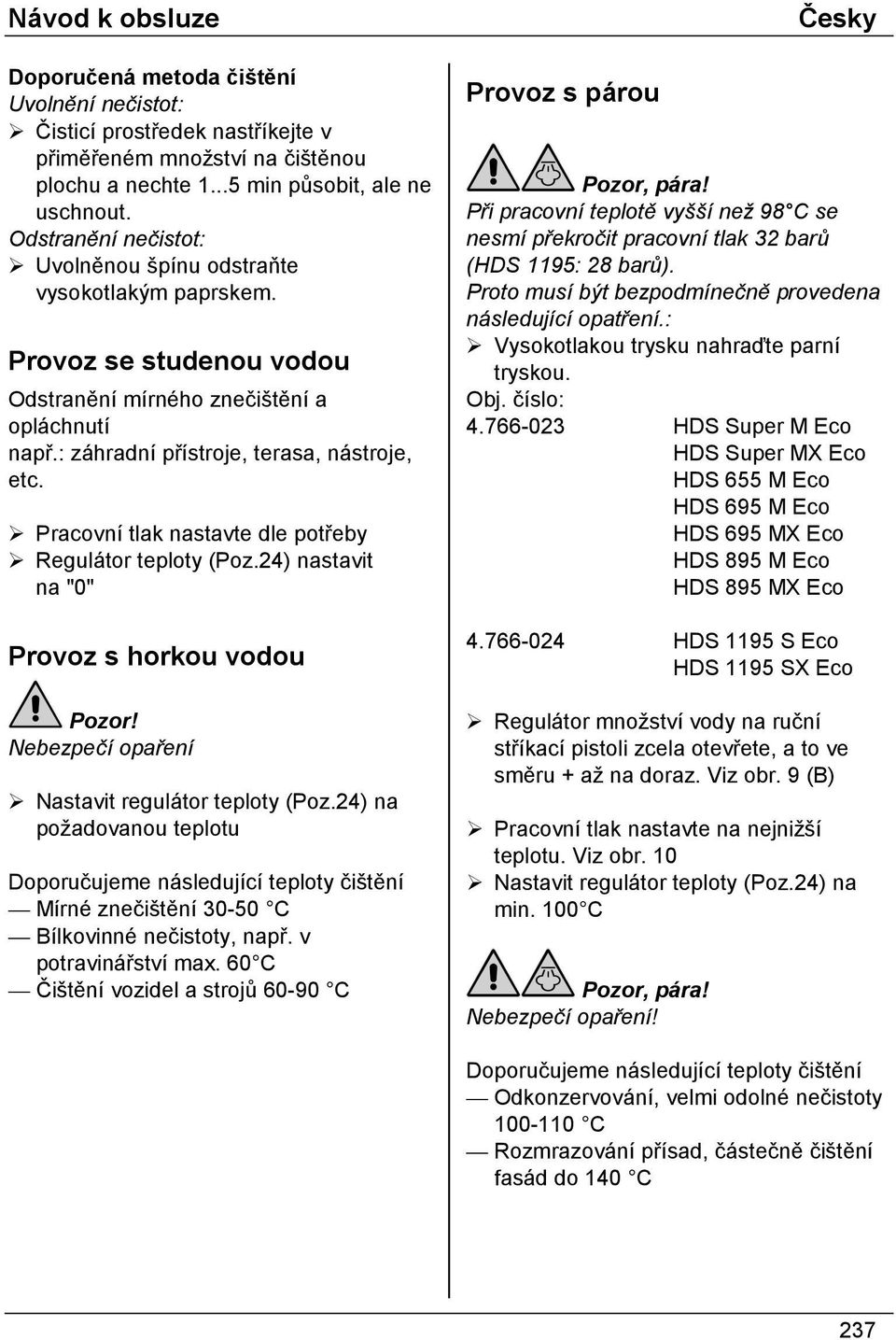 ! Pracovní tlak nastavte dle potřeby! Regulátor teploty (Poz.24) nastavit na "0" Provoz s horkou vodou Nebezpečí opaření! Nastavit regulátor teploty (Poz.