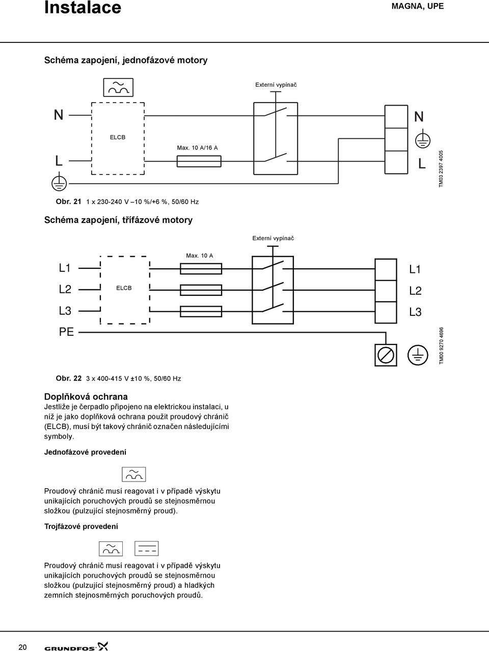 3 x -15 V ±1 %, 5/ z Doplňková ochrana Jestliže je čerpadlo připojeno na elektrickou instalaci, u níž je jako doplňková ochrana použit proudový chránič (ELCB), musí být takový chránič označen