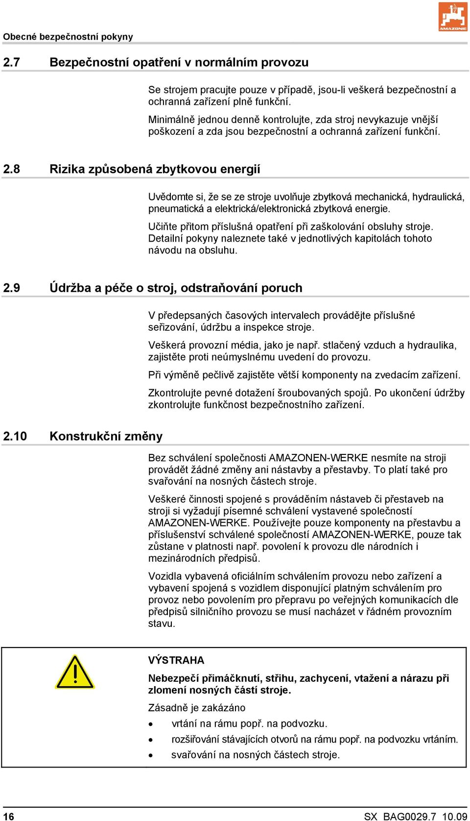 8 Rizika způsobená zbytkovou energií Uvědomte si, že se ze stroje uvolňuje zbytková mechanická, hydraulická, pneumatická a elektrická/elektronická zbytková energie.