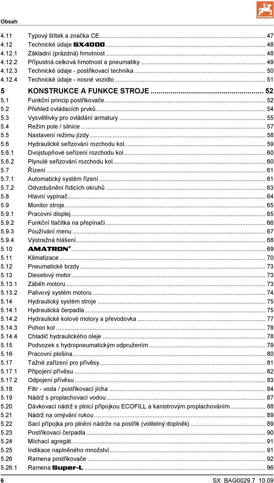 .. 55 5.4 Režim pole / silnice... 57 5.5 Nastavení režimu jízdy... 58 5.6 Hydraulické seřizování rozchodu kol... 59 5.6.1 Dvojstupňové seřízení rozchodu kol... 60 5.6.2 Plynulé seřizování rozchodu kol.