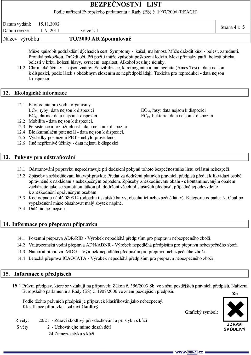 Senzibilizace, karcinogenita a mutagenita (Ames Test) - data nejsou k dispozici, podle látek s obdobným složením se nepředpokládají. Toxicita pro reprodukci - data nejsou k dispozici 12.
