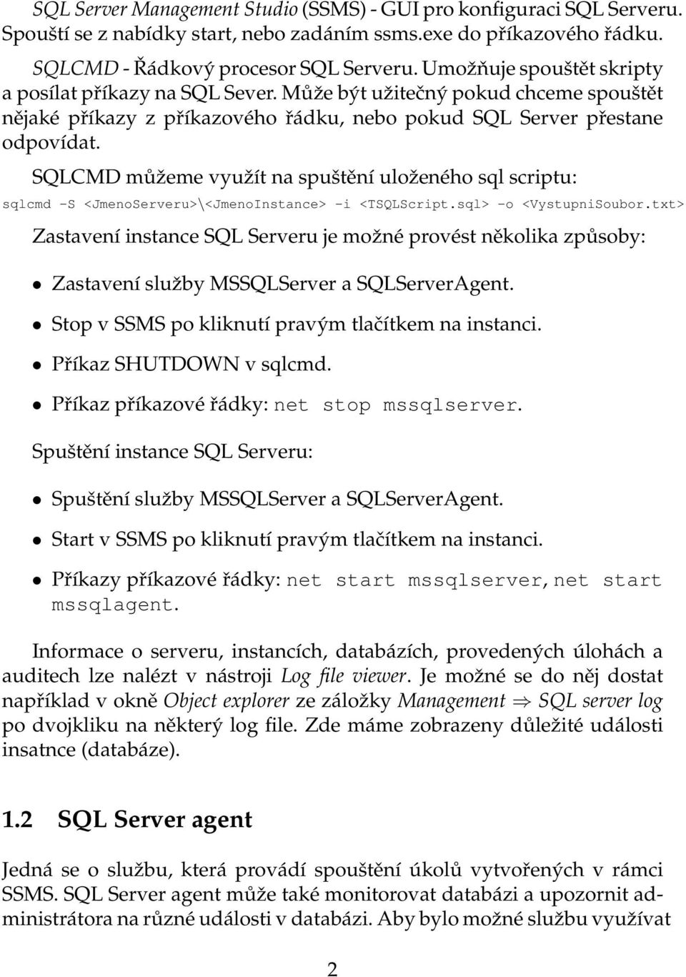 SQLCMD můˇzeme vyuˇzít na spuštění uloˇzeného sql scriptu: sqlcmd -S <JmenoServeru>\<JmenoInstance> -i <TSQLScript.sql> -o <VystupniSoubor.