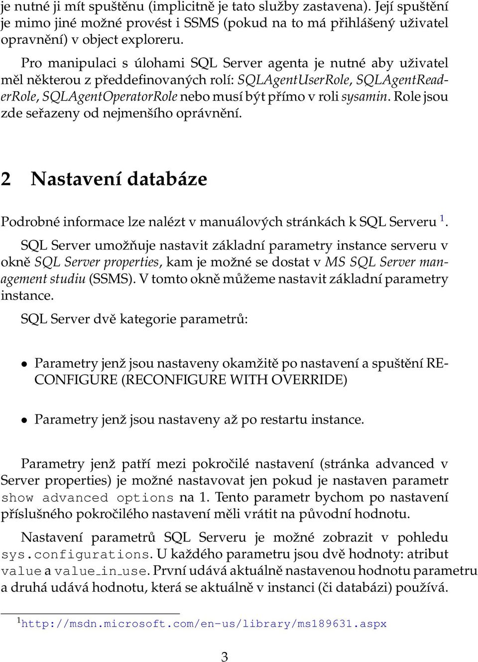 Role jsou zde seřazeny od nejmenšího oprávnění. 2 Nastavení databáze Podrobné informace lze nalézt v manuálových stránkách k SQL Serveru 1.