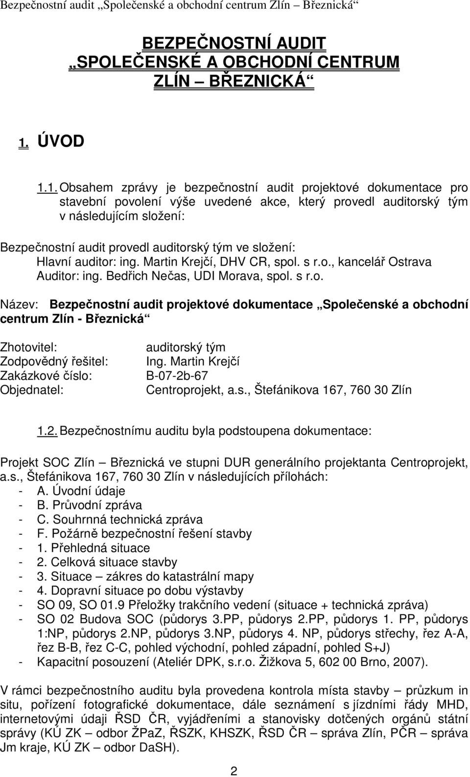 1. Obsahem zprávy je bezpečnostní audit projektové dokumentace pro stavební povolení výše uvedené akce, který provedl auditorský tým v následujícím složení: Bezpečnostní audit provedl auditorský tým