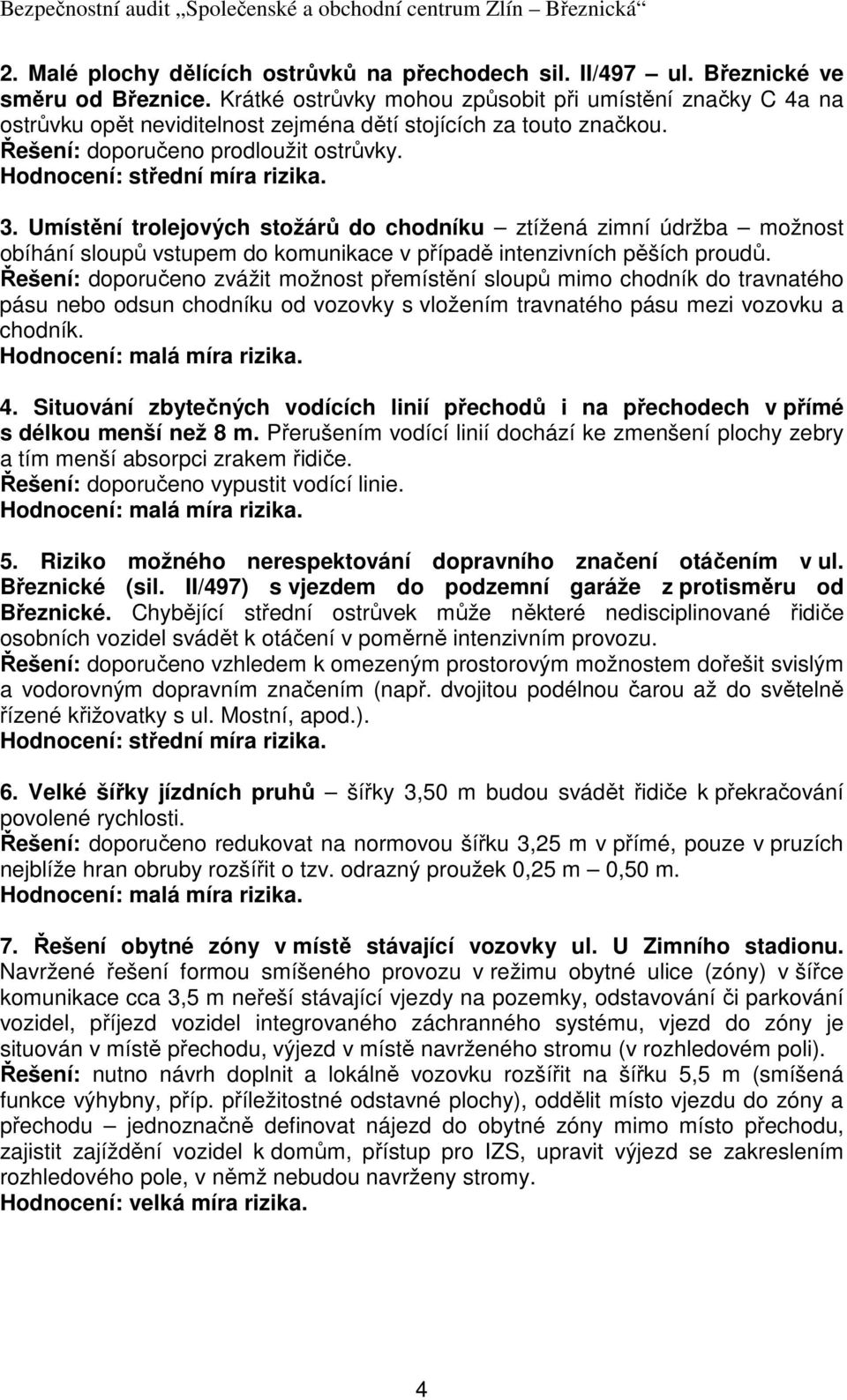 Umístění trolejových stožárů do chodníku ztížená zimní údržba možnost obíhání sloupů vstupem do komunikace v případě intenzivních pěších proudů.