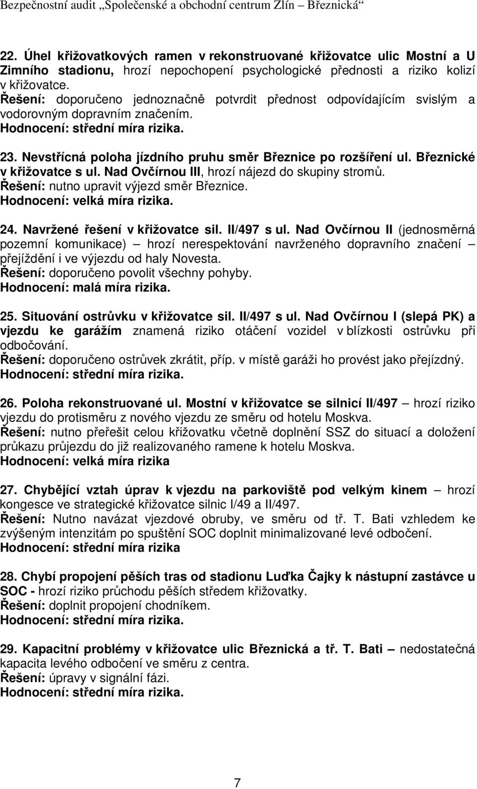 Nad Ovčírnou III, hrozí nájezd do skupiny stromů. Řešení: nutno upravit výjezd směr Březnice. Hodnocení: velká míra rizika. 24. Navržené řešení v křižovatce sil. II/497 s ul.