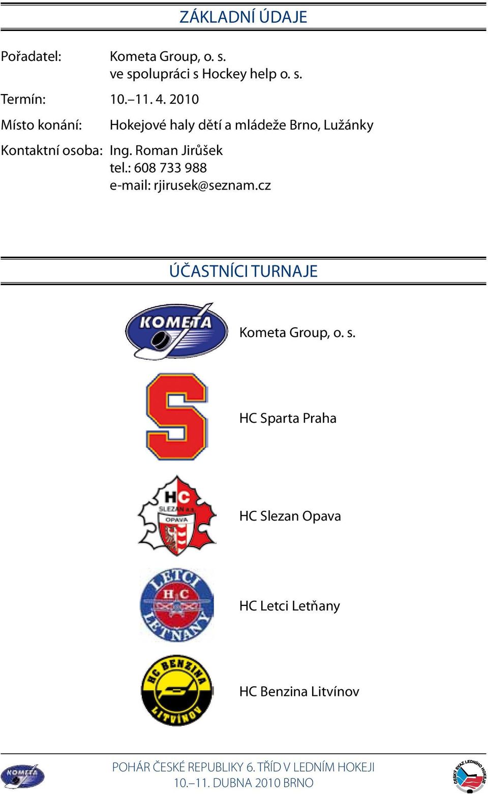osoba: Ing. Roman Jirůšek tel.: 608 733 988 e-mail: rjirusek@seznam.