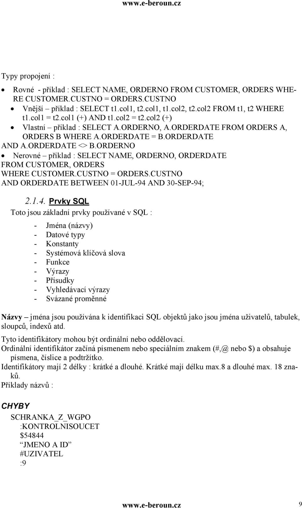 ORDERNO Nerovné příklad : SELECT NAME, ORDERNO, ORDERDATE FROM CUSTOMER, ORDERS WHERE CUSTOMER.CUSTNO = ORDERS.CUSTNO AND ORDERDATE BETWEEN 01-JUL-94 