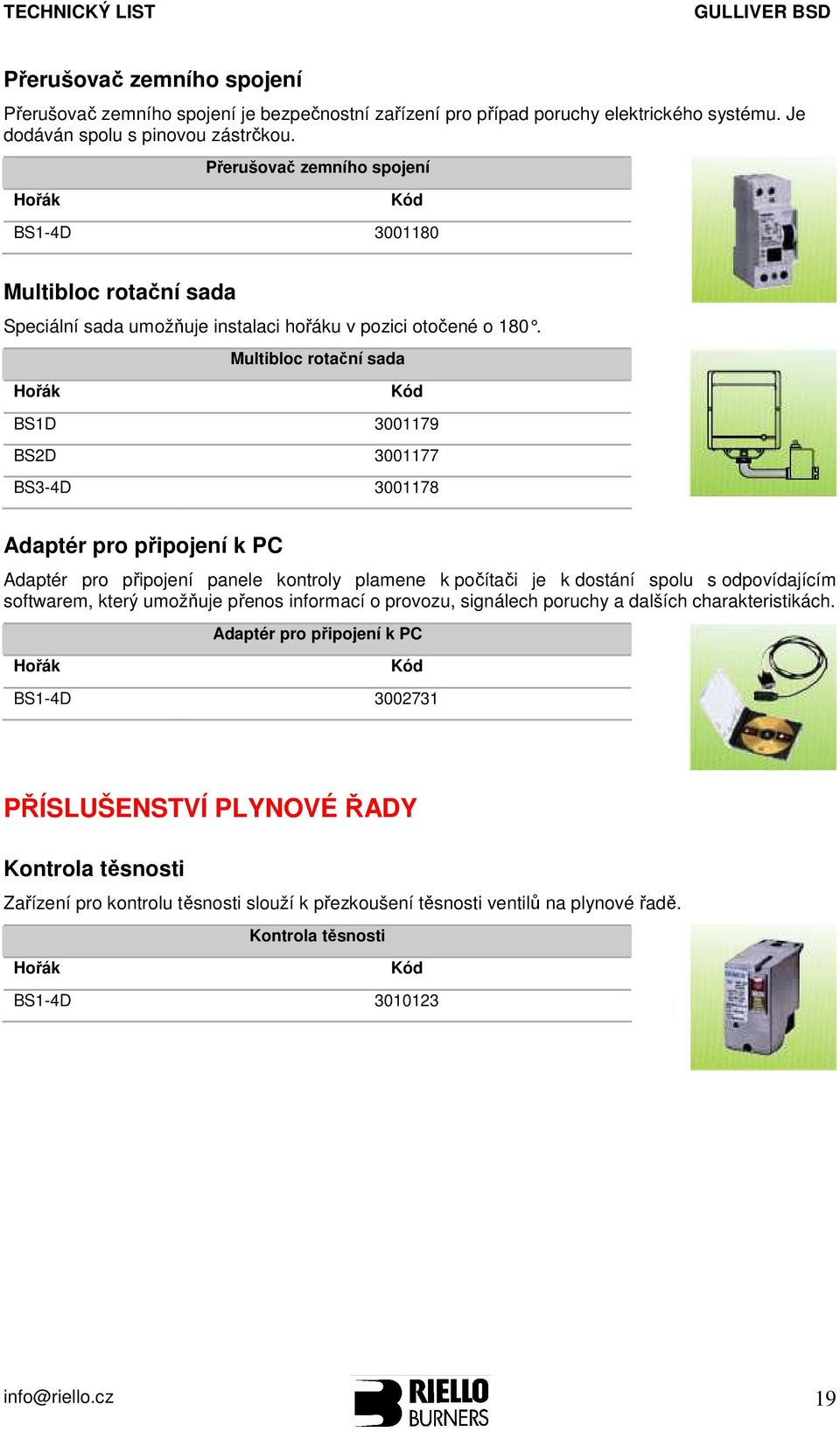 Multibloc rotační sada Hořák Kód BS1D 3001179 BS2D 3001177 BS3-4D 3001178 Adaptér pro připojení k PC Adaptér pro připojení panele kontroly plamene k počítači je k dostání spolu s odpovídajícím