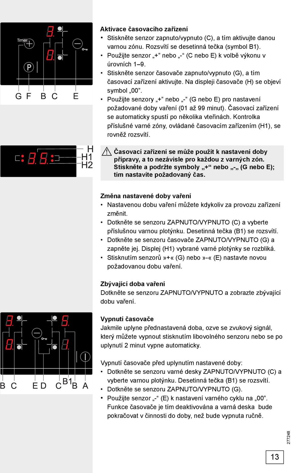 Použijte senzory + nebo - (G nebo E) pro nastavení požadované doby vaření (01 až 99 minut). Časovací zařízení se automaticky spustí po několika vteřinách.