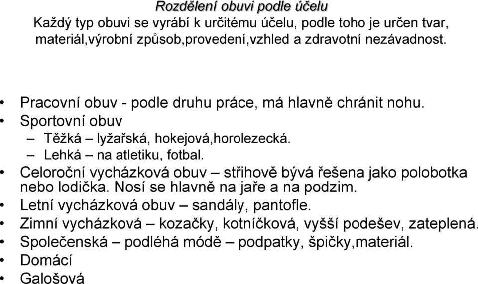 Lehká na atletiku, fotbal. Celoroční vycházková obuv střihově bývá řešena jako polobotka nebo lodička. Nosí se hlavně na jaře a na podzim.