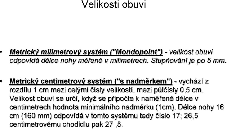 Metrický centimetrový systém ("s nadměrkem") - vychází z rozdílu 1 cm mezi celými čísly velikostí, mezi půlčísly 0,5