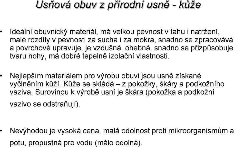 Nejlepším materiálem pro výrobu obuvi jsou usně získané vyčiněním kůží. Kůže se skládá z pokožky, škáry a podkožního vaziva.