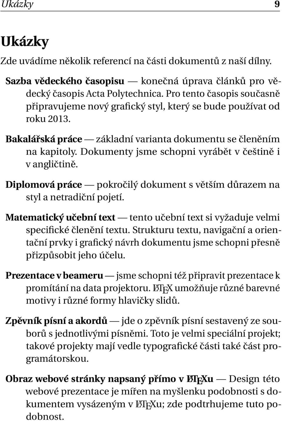 Dokumenty jsme schopni vyrábět v češtině i v angličtině. Diplomová práce pokročilý dokument s větším důrazem na styl a netradiční pojetí.