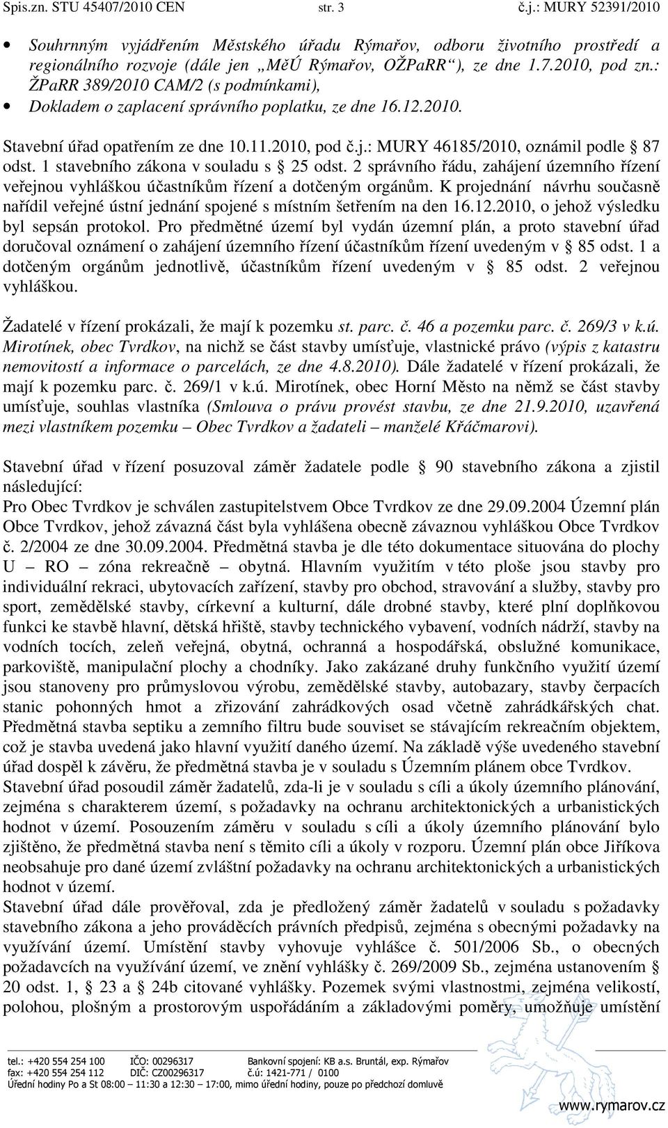 1 stavebního zákona v souladu s 25 odst. 2 správního řádu, zahájení územního řízení veřejnou vyhláškou účastníkům řízení a dotčeným orgánům.