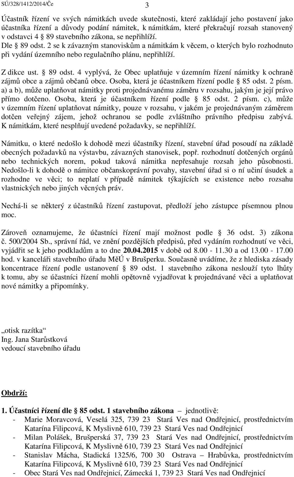 Z dikce ust. 89 odst. 4 vyplývá, že Obec uplatňuje v územním řízení námitky k ochraně zájmů obce a zájmů občanů obce. Osoba, která je účastníkem řízení podle 85 odst. 2 písm.