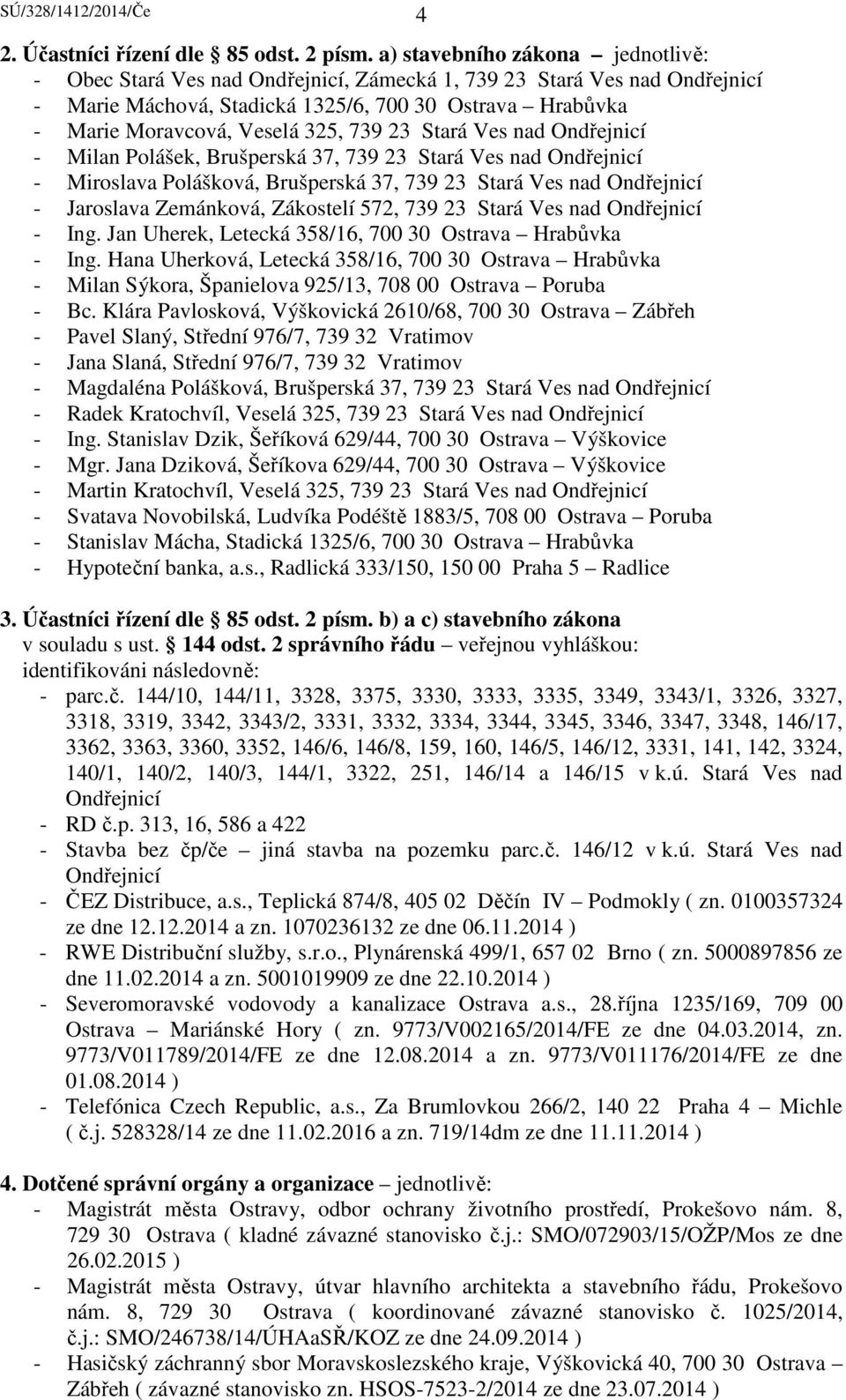 Milan Polášek, Brušperská 37, 739 23 Stará Ves nad - Miroslava Polášková, Brušperská 37, 739 23 Stará Ves nad - Jaroslava Zemánková, Zákostelí 572, 739 23 Stará Ves nad - Ing.