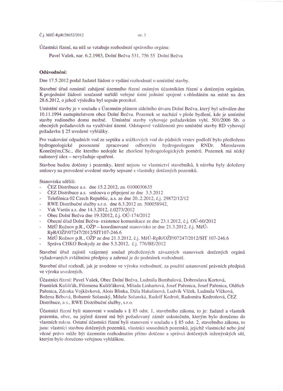 2012, o jehož výsledku byl sepsán protokol. Umístění stavby je v souladu s Územním plánem sídelního útvaru Dolní Bečva, který byl schválen dne 10.11.1994 zastupitelstvem obce Dolní Bečva.